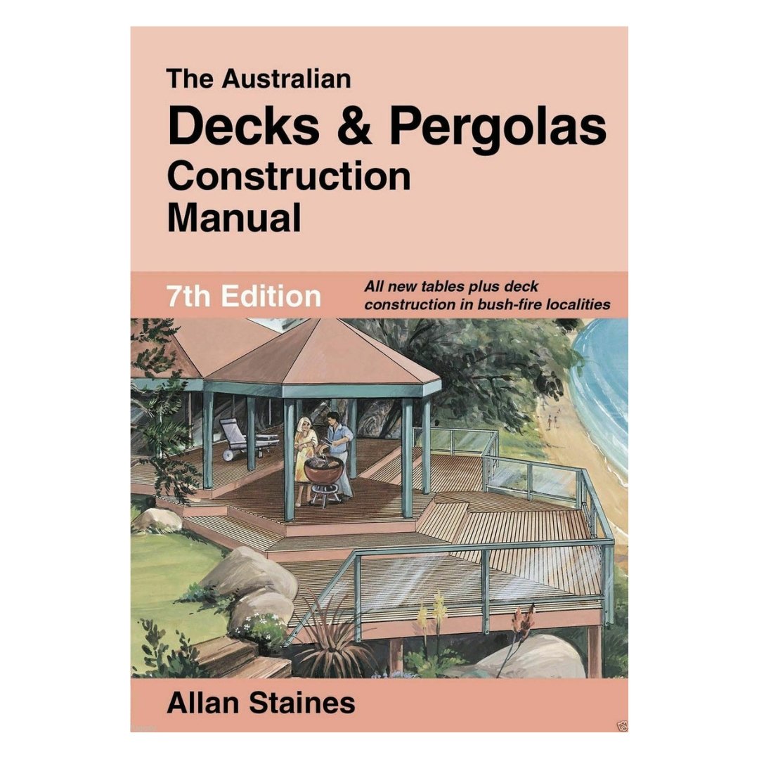 Australian Decks & Pergolas Construction Manual Allan Staines 7th Edition - Tool Market