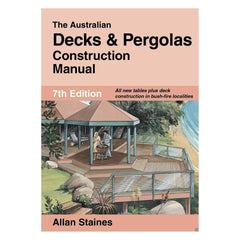 Australian Decks & Pergolas Construction Manual Allan Staines 7th Edition - Tool Market